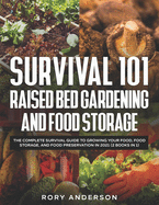 Survival 101 Raised Bed Gardening and Food Storage: The Complete Survival Guide to Growing Your Food, Food Storage, and Food Preservation in 2021 (2 Books IN 1)