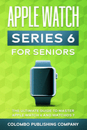 Apple Watch Series 6 for Seniors: the Ultimate Guide to Master Apple Watch 6 and Watchos 7