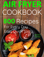 Air Fryer Cookbook: 800 Recipes for Beginners. Easy Quick and Tasty. For You And Your Family
