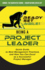 Being a Project Leader: Quick Guide to Best Management Practices and How You Can Excel as a Successful Project Manager