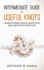 Intermediate Guide to Useful Knots: Learn to Make Useful Knots You Can Use in Day to Day Life