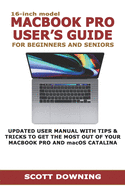 16-inch model MACBOOK PRO USER'S GUIDE FOR BEGINNERS AND SENIORS: UPDATED USER MANUAL WITH TIPS & TRICKS TO GET THE MOST OUT OF YOUR MACBOOK PRO AND macOS CATALINA
