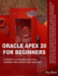 Oracle Apex 20 for Beginners a Platform to Develop Stunning, Scalable Datacentric Web Apps Fast