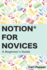 Notion for Novices: a Beginner's Guide