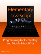 Elementary JavaScript: Programming for Elementary and Middle School Kids