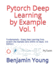 Pytorch Deep Learning by Example Vol. 1: Fundamentals - Grasp deep Learning from scratch like AlphaGo Zero within 40 days (3rd Edition)