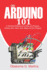 Arduino 101: a Technical Reference to Setup and Program Arduino Zero, Nano, Due, Mega and Uno Projects