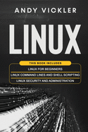Linux: This Book Includes: Linux for Beginners + Linux Command Lines and Shell Scripting + Linux Security and Administration
