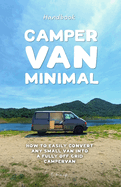 Camper Van Minimal: How to Easily Convert Any Small Van Into a Fully Off-Grid Campervan