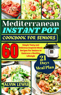 Mediterranean Instant Pot Cookbook For Seniors: 60 Simple Tasty and Delicious Inspired Meals Recipes For Seniors to Embrace a Healthy Lifestyle