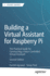 Building a Virtual Assistant for Raspberry Pi: The Practical Guide for Constructing a Voice-Controlled Virtual Assistant