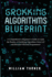 Grokking Algorithm Blueprint: A Comprehensive Beginner's Guide to Learn the Realms of Grokking Algorithms from A-Z and Become Efficient Programmers