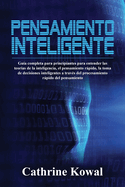 Pensamiento inteligente: Gu�a completa para principiantes para entender las teor�as de la inteligencia, el pensamiento r�pido, la toma de decisiones inteligentes a trav�s del procesamiento r�pido del pensamiento
