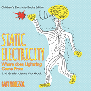 Static Electricity (Where does Lightning Come From): 2nd Grade Science Workbook Children's Electricity Books Edition