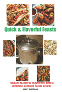 Quick & Flavorful Feasts: Unleash Flavorful Health With Quick & Nutritious Pressure Cooker Recipes