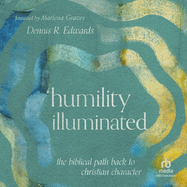 Humility Illuminated: the Biblical Path Back to Christian Character