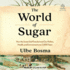 The World of Sugar: How the Sweet Stuff Transformed Our Politics, Health, and Environment Over 2, 000 Years