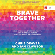 Brave Together: Lead By Design, Spark Creativity, and Shape the Future With the Power of Co-Creation