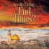 Are We Living in the End Times? : Biblical Answers to 7 Questions About the Future