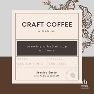 Craft Coffee: a Manual: Brewing a Better Cup at Home