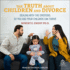 The Truth About Children and Divorce: Dealing With the Emotions So You and Your Children Can Thrive