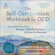 The Self-Compassion Workbook for Ocd: Lean Into Your Fear, Manage Difficult Emotions, and Focus on Recovery