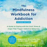The Mindfulness Workbook for Addiction: a Guide to Coping With the Grief, Stress, and Anger That Trigger Addictive Behaviors