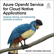 Azure Openai Service for Cloud Native Applications: Designing, Planning, and Implementing Generative Ai Solutions
