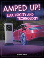 Amped Up! : Electricity and Technology (Electricity in Action! )
