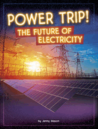 Power Trip! : the Future of Electricity (Electricity in Action! )