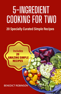 5-Ingredient Cooking For Two: 20 Specially Curated Simple Recipes