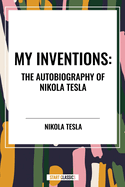 My Inventions: The Autobiography of Nikola Tesla
