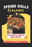 Spring Rolls Galore: 50 Sizzling Spring Rolls Recipe (Let's Cook)