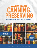 Water Bath Canning & Preserving Cookbook for Beginners: Discover Busy Mom's Canning Companion. Save Time & Money With Safe, Simple Recipes That Even Kids Will Love