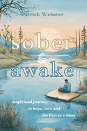 Sober and Awake: a Spiritual Journey to Hope, Love and the Power Within