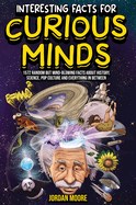 Interesting Facts for Curious Minds: 1572 Random But Mind-Blowing Facts About History, Science, Pop Culture and Everything in Between