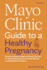 Mayo Clinic Guide to a Healthy Pregnancy, 3rd Edition: Evidence-Based Insight and Real-Life Tips for Expecting Parents, from the World's Leading Medical Experts
