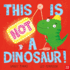 This is Not a Dinosaur! (This is Not a�, Bk. 2)