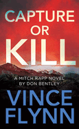 Capture Or Kill: a Mitch Rapp Novel By Don Bentley (Center Point Platinum Mystery (Large Print))