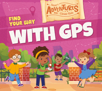 Find Your Way With Gps (Smart Adventures for Clever Kids)