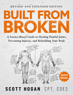 Built from Broken: A Science-Based Guide to Healing Painful Joints, Preventing Injuries, and Rebuilding Your Body