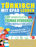 T�rkisch Mit Spa� Lernen - Fortgeschrittene: Mittelstufe Bis Schwierig - 100 Wesentliche Themas Studieren Mit Wortsuchr�tsel - Vol.1