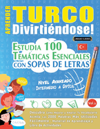 Aprender Turco Divirti�ndose! - Nivel Avanzado: Intermedio a Dif�cil - Estudia 100 Tem�ticas Esenciales Con Sopas de Letras - Vol.1
