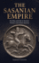 The Sasanian Empire: The Rise and Fall of Ancient Persia's Last Great Dynasty