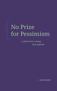 No Prize for Pessimism: Letters From a Messy Tech Optimist