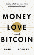 Money, Love, and Bitcoin: Creating a Path to a Freer, Fairer, and More Peaceful World