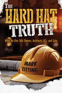 The Hard Hat Truth: What No One Tells Owners, Architects, GCs, and Subs