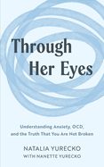 Through Her Eyes: Understanding Anxiety, OCD, and the Truth That You Are Not Broken