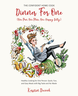 DINNER FOR ONE (One Pan, One Plate, One Happy Belly): Healthy Cooking for One Person - Quick, Fun, and Easy Meals with Big Taste and No Waste - THE CONFIDENT HOME COOK
