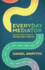 Everyday Mediator: Seven Practices for Navigating Conflict